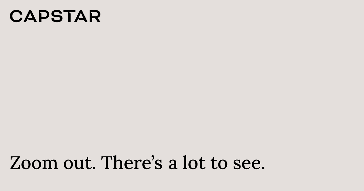 Zoom out. There’s a lot to see. Capstar Advisers Limited